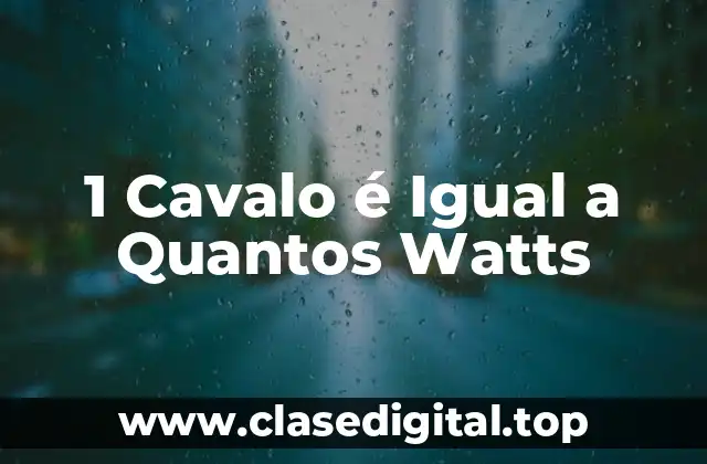 1 Cavalo é Igual a Quantos Watts