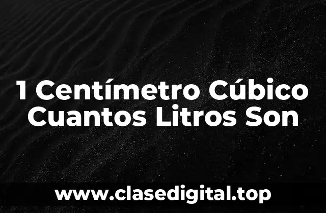 1 Centímetro Cúbico Cuantos Litros Son