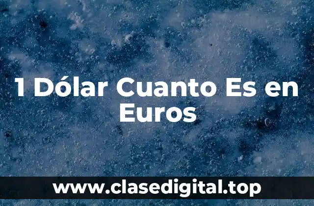 1 Dólar Cuanto Es en Euros