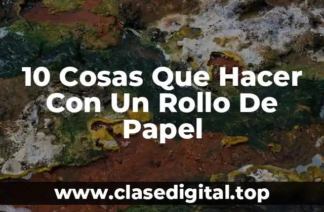 10 Cosas Que Hacer Con Un Rollo De Papel