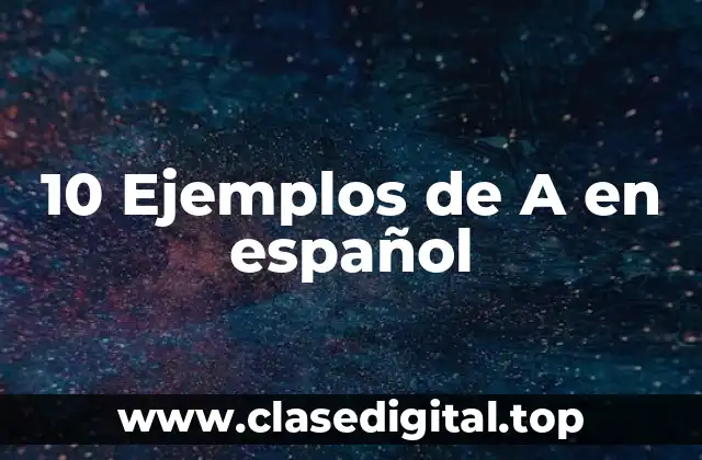 10 Ejemplos de A en español