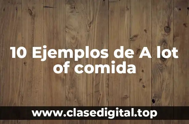 10 Ejemplos de A lot of comida