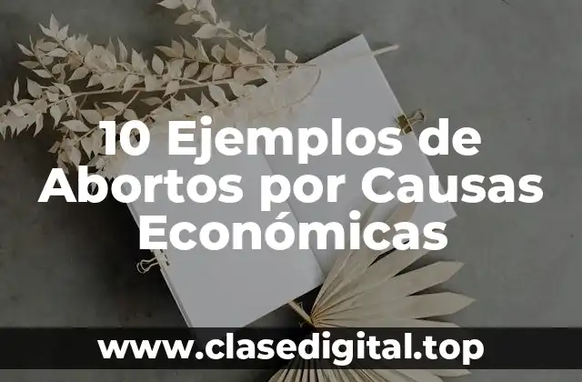 10 Ejemplos de Abortos por Causas Económicas