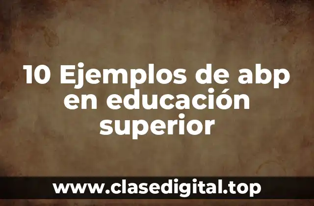 10 Ejemplos de abp en educación superior