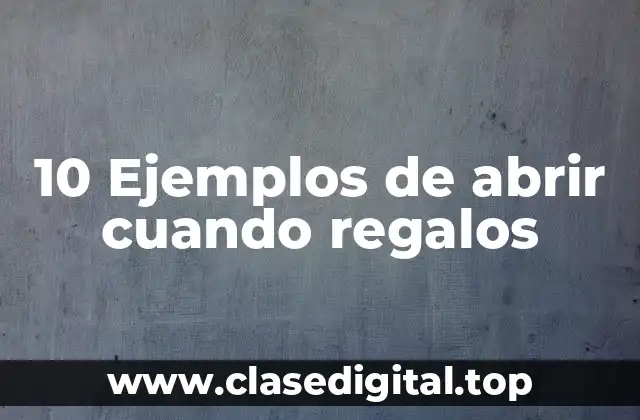 10 Ejemplos de abrir cuando regalos