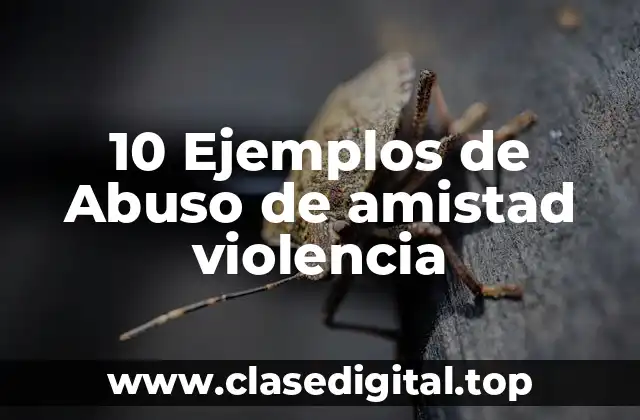 10 Ejemplos de Abuso de amistad violencia