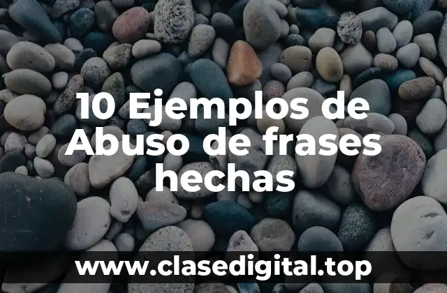 10 Ejemplos de Abuso de frases hechas