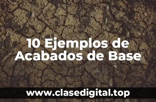 10 Ejemplos de Acabados de Base