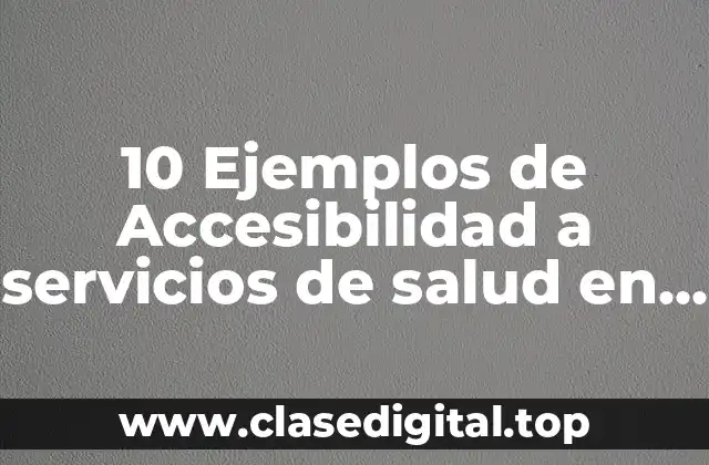 Ejemplos de accesibilidad a servicios de salud en México