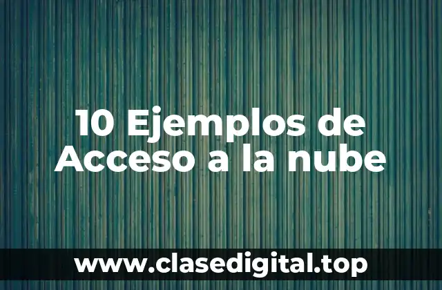 10 Ejemplos de Acceso a la nube