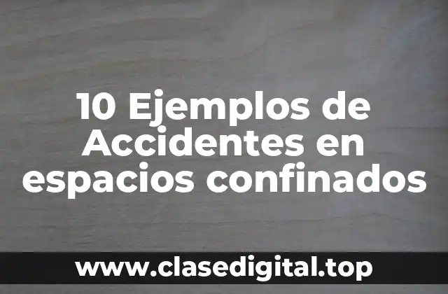 10 Ejemplos de Accidentes en espacios confinados
