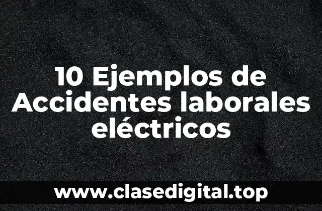 10 Ejemplos de Accidentes laborales eléctricos