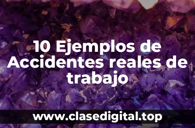 10 Ejemplos de Accidentes reales de trabajo