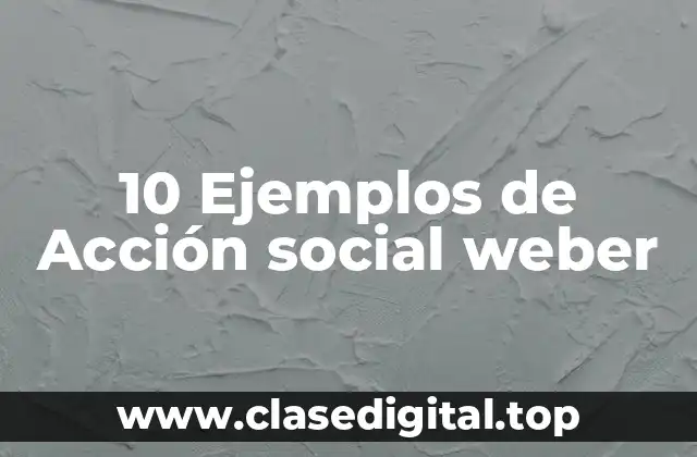 10 Ejemplos de Acción social weber