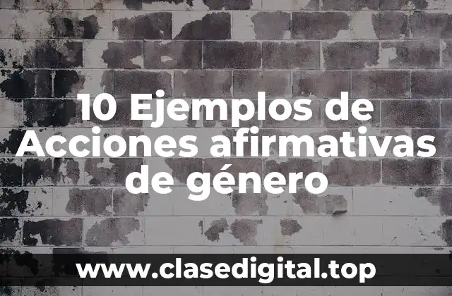 10 Ejemplos de Acciones afirmativas de género