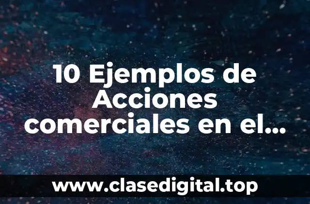 10 Ejemplos de Acciones comerciales en el mundo empresarial