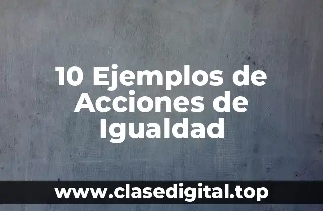 10 Ejemplos de Acciones de Igualdad