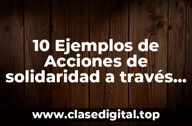 10 Ejemplos de Acciones de solidaridad a través del respeto