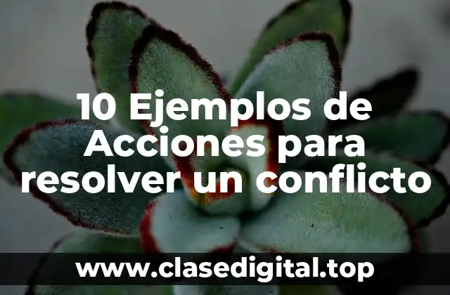10 Ejemplos de Acciones para resolver un conflicto