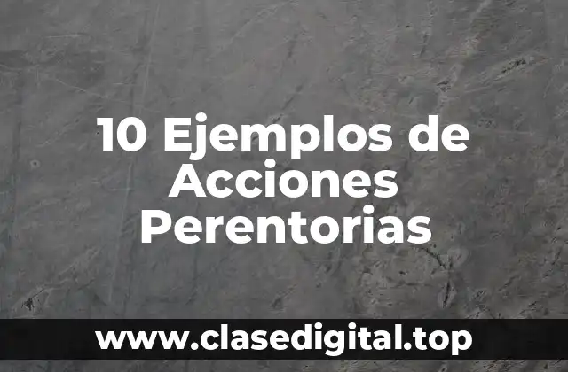 10 Ejemplos de Acciones Perentorias