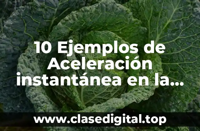 10 Ejemplos de Aceleración instantánea en la vida cotidiana