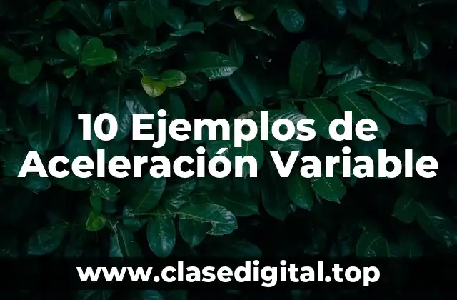 10 Ejemplos de Aceleración Variable