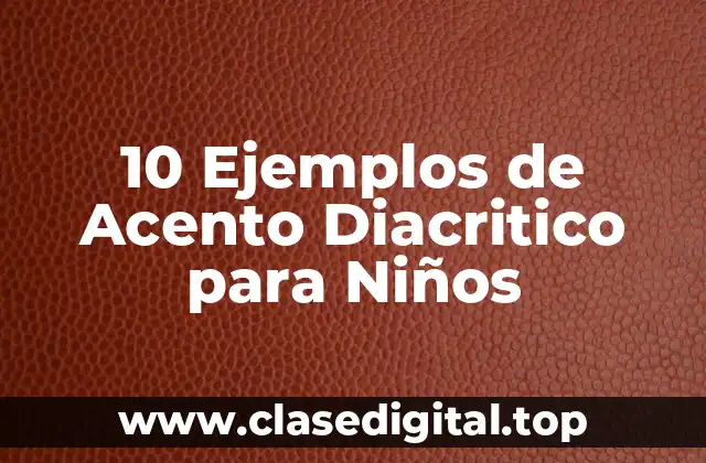 10 Ejemplos de Acento Diacritico para Niños