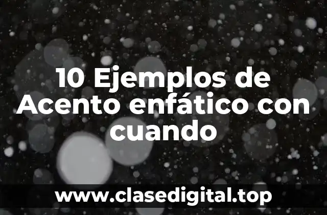 Ejemplos de acento enfático con cuando