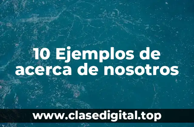 10 Ejemplos de acerca de nosotros