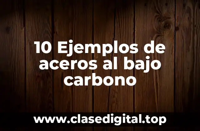 10 Ejemplos de aceros al bajo carbono