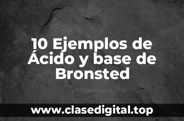 10 Ejemplos de Ácido y base de Bronsted