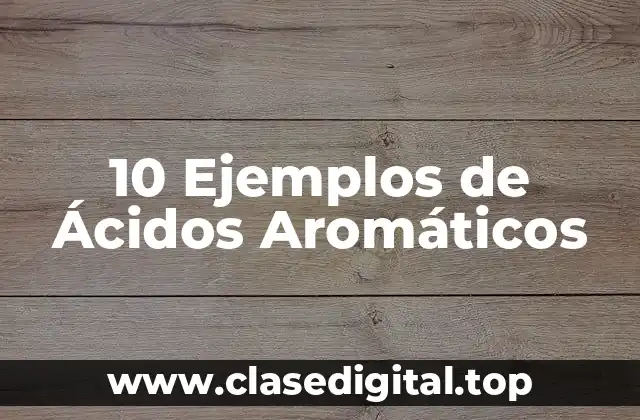 10 Ejemplos de Ácidos Aromáticos