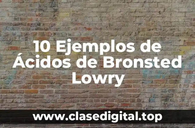 10 Ejemplos de Ácidos de Bronsted Lowry