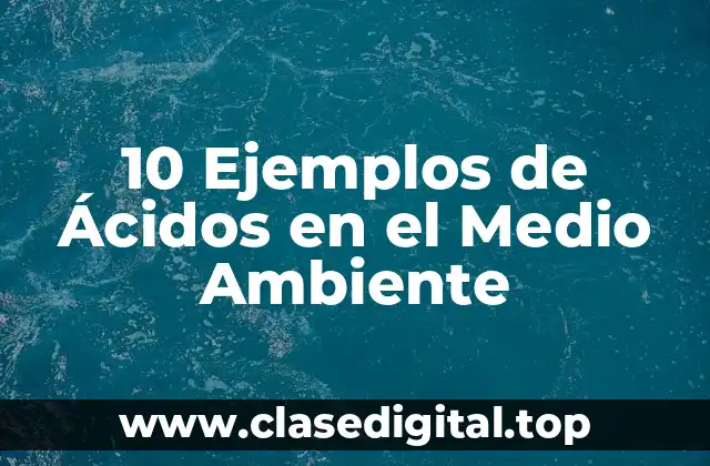 10 Ejemplos de Ácidos en el Medio Ambiente