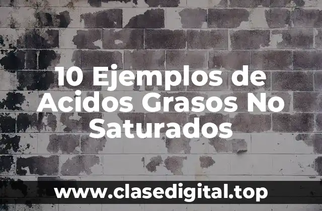 10 Ejemplos de Acidos Grasos No Saturados