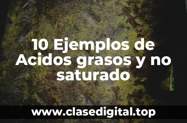 10 Ejemplos de Acidos grasos y no saturado