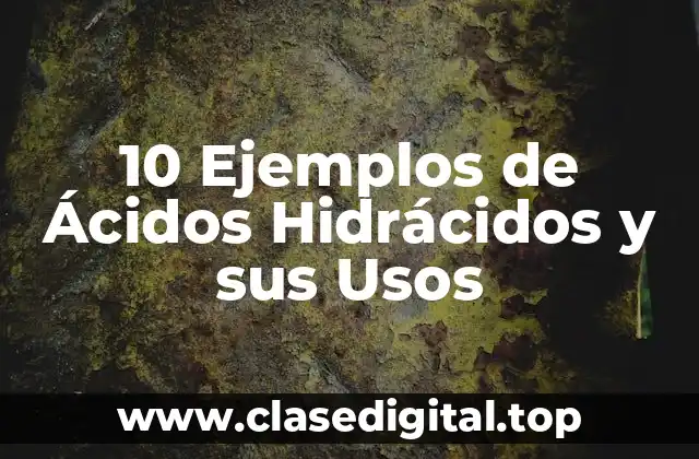 10 Ejemplos de Ácidos Hidrácidos y sus Usos