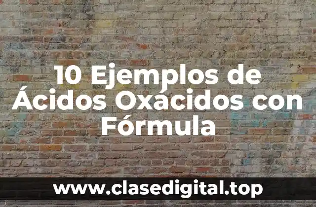 10 Ejemplos de Ácidos Oxácidos con Fórmula