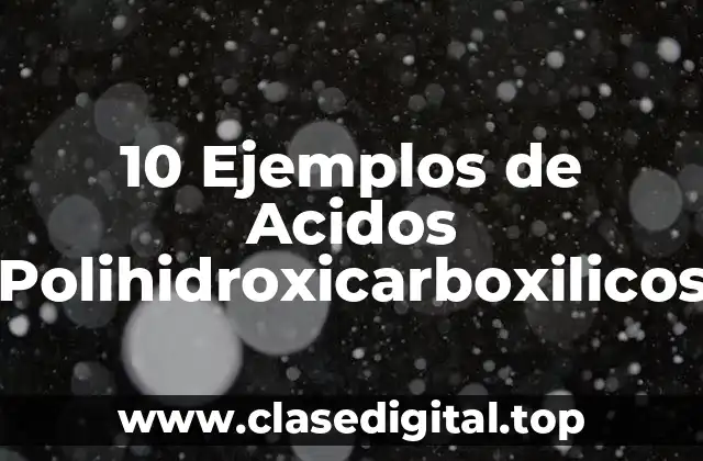 10 Ejemplos de Acidos Polihidroxicarboxilicos