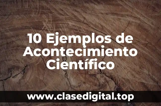 10 Ejemplos de Acontecimiento Científico
