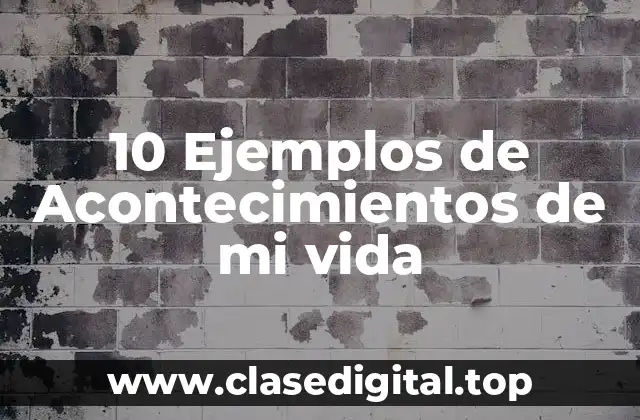 10 Ejemplos de Acontecimientos de mi vida