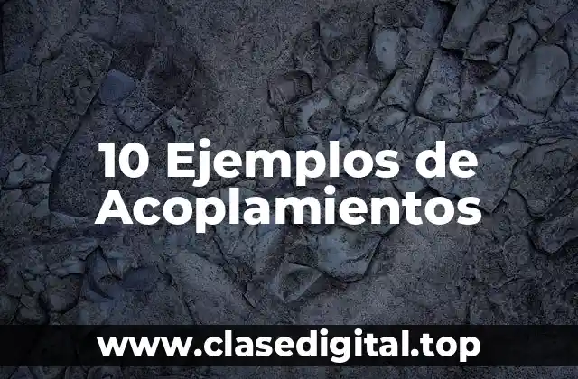 10 Ejemplos de Acoplamientos