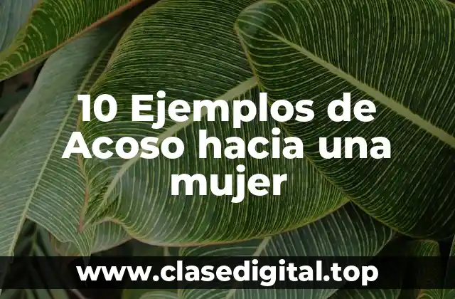 10 Ejemplos de Acoso hacia una mujer