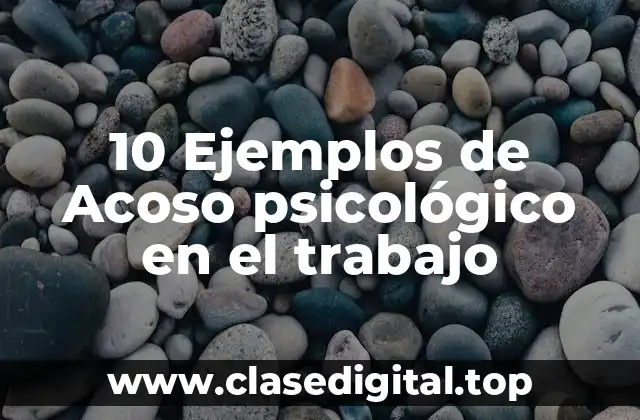 10 Ejemplos de Acoso psicológico en el trabajo