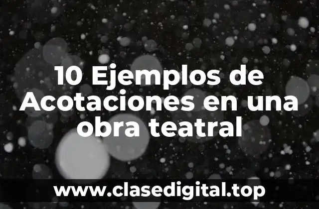 10 Ejemplos de Acotaciones en una obra teatral