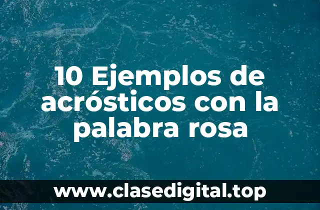 10 Ejemplos de acrósticos con la palabra rosa