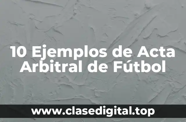 10 Ejemplos de Acta Arbitral de Fútbol