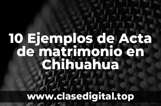 10 Ejemplos de Acta de matrimonio en Chihuahua