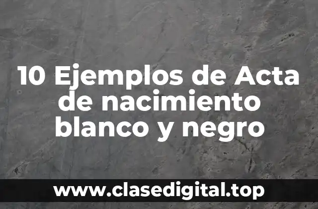 10 Ejemplos de Acta de nacimiento blanco y negro