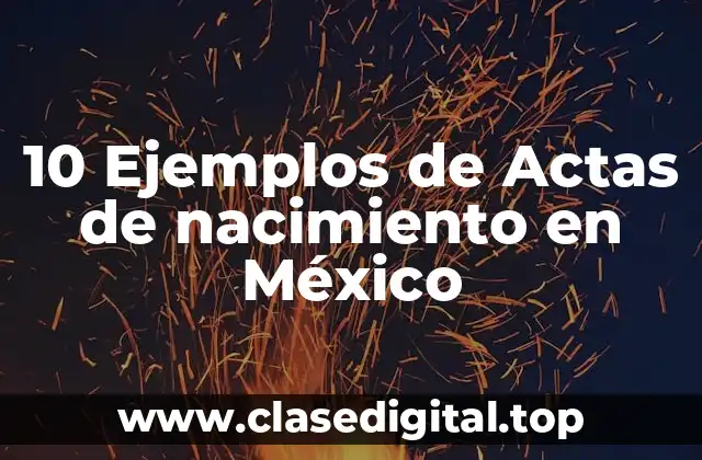 10 Ejemplos de Actas de nacimiento en México